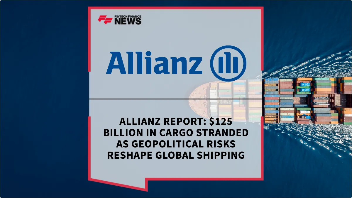 Press Release: Allianz Report: $125 Billion in Cargo Stranded as Geopolitical Risks Reshape Global Shipping | Featured Image by FF News