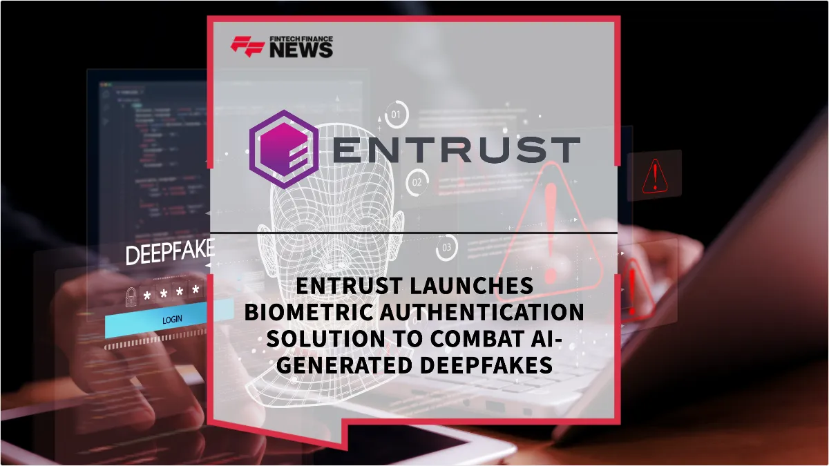 Press Release: Entrust Launches Biometric Authentication Solution to Combat AI-Generated Deepfakes | Featured Image by FF News