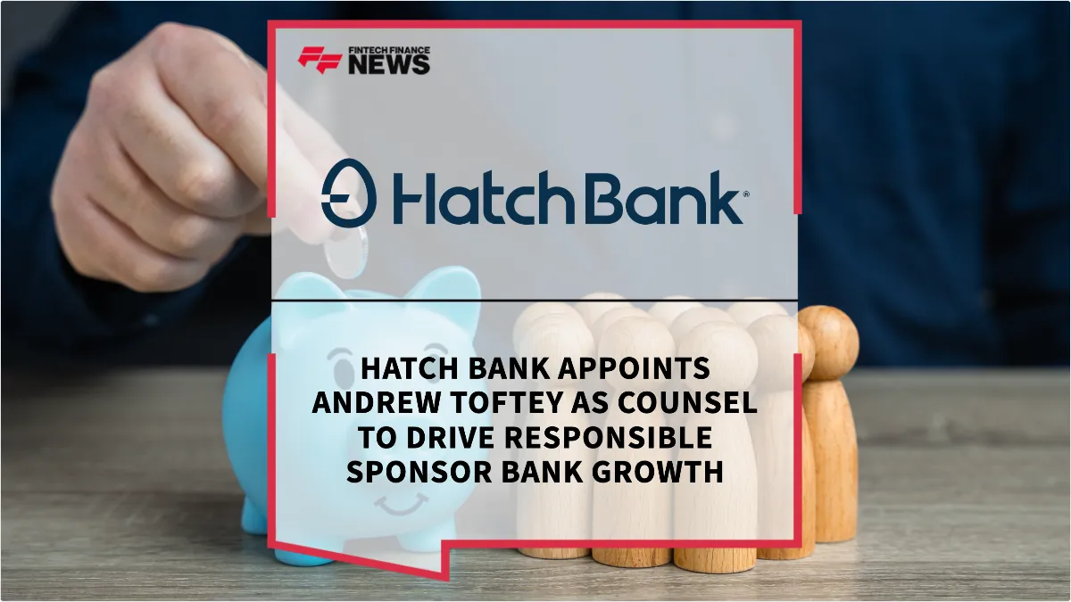 Press Release: Hatch Bank Appoints Andrew Toftey as Counsel to Drive Responsible Sponsor Bank Growth | Featured Image by FF News