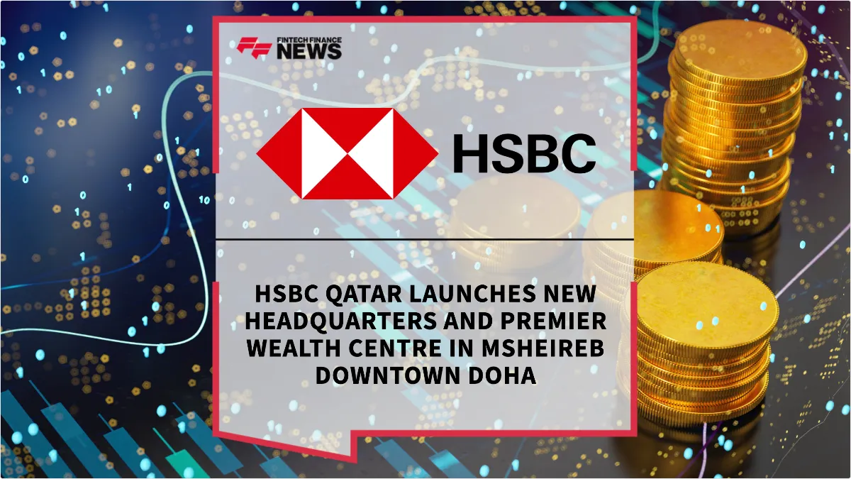 Press Release: HSBC Qatar Launches New Headquarters and Premier Wealth Centre in Msheireb Downtown Doha | Featured Image by FF News