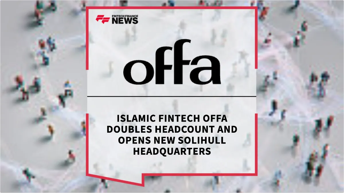 Press Release: Islamic Fintech Offa Doubles Headcount and Opens New Solihull Headquarters | Featured Image by FF News