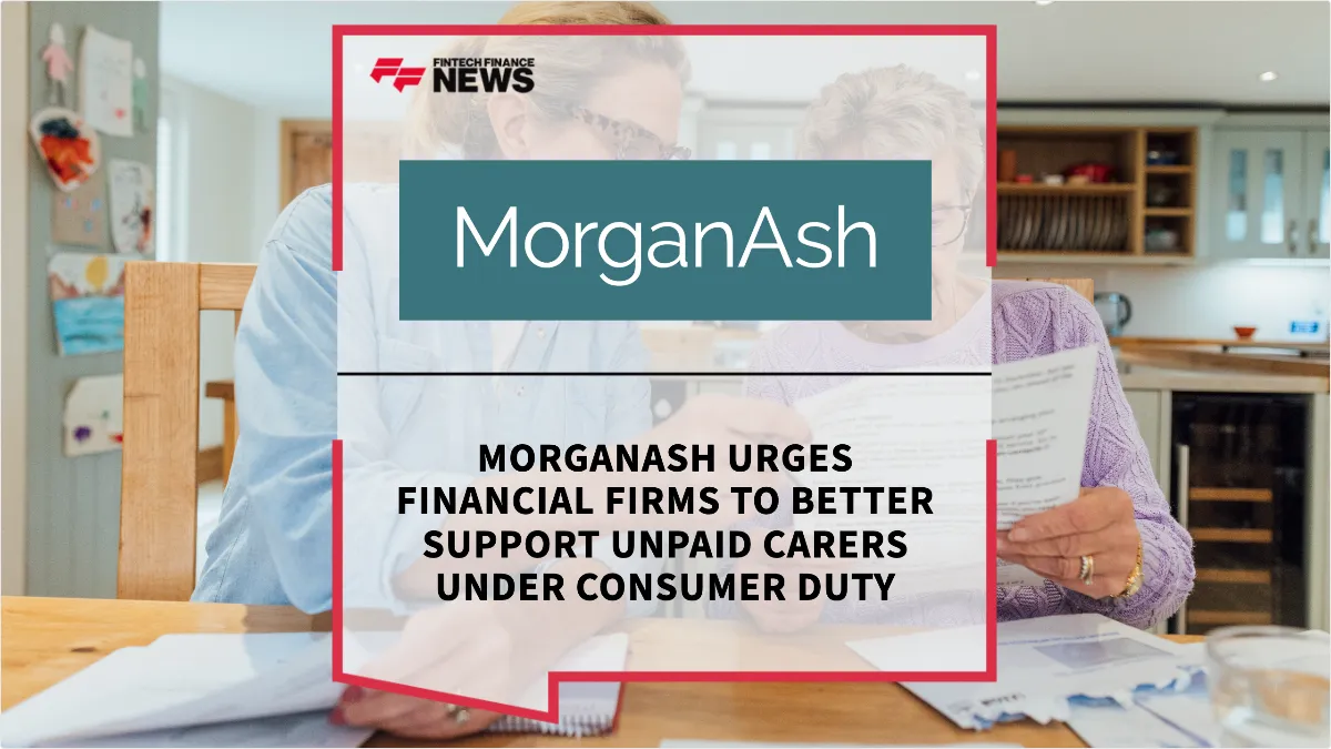 Press Release: MorganAsh Urges Financial Firms to Better Support Unpaid Carers Under Consumer Duty | Featured Image by FF News