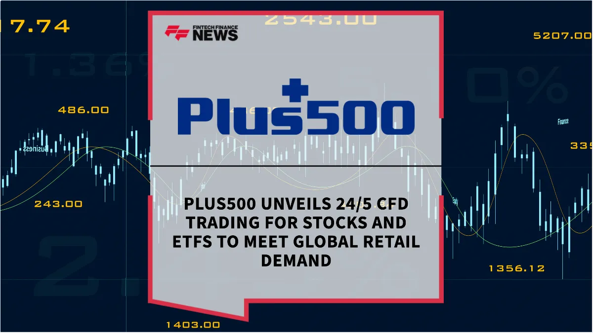 Press Release: Plus500 Unveils 24/5 CFD Trading for Stocks and ETFs to Meet Global Retail Demand | Featured Image by FF News