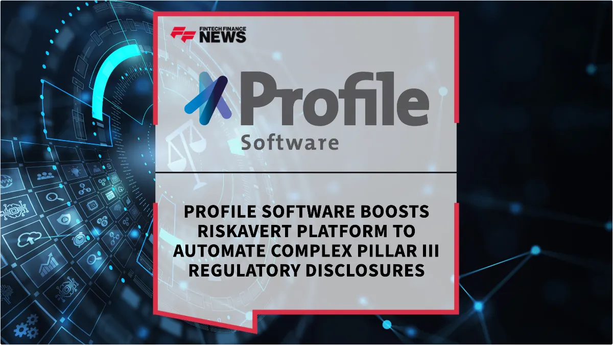 Press Release: Profile Software Boosts RiskAvert Platform to Automate Complex Pillar III Regulatory Disclosures | Featured Image by FF News