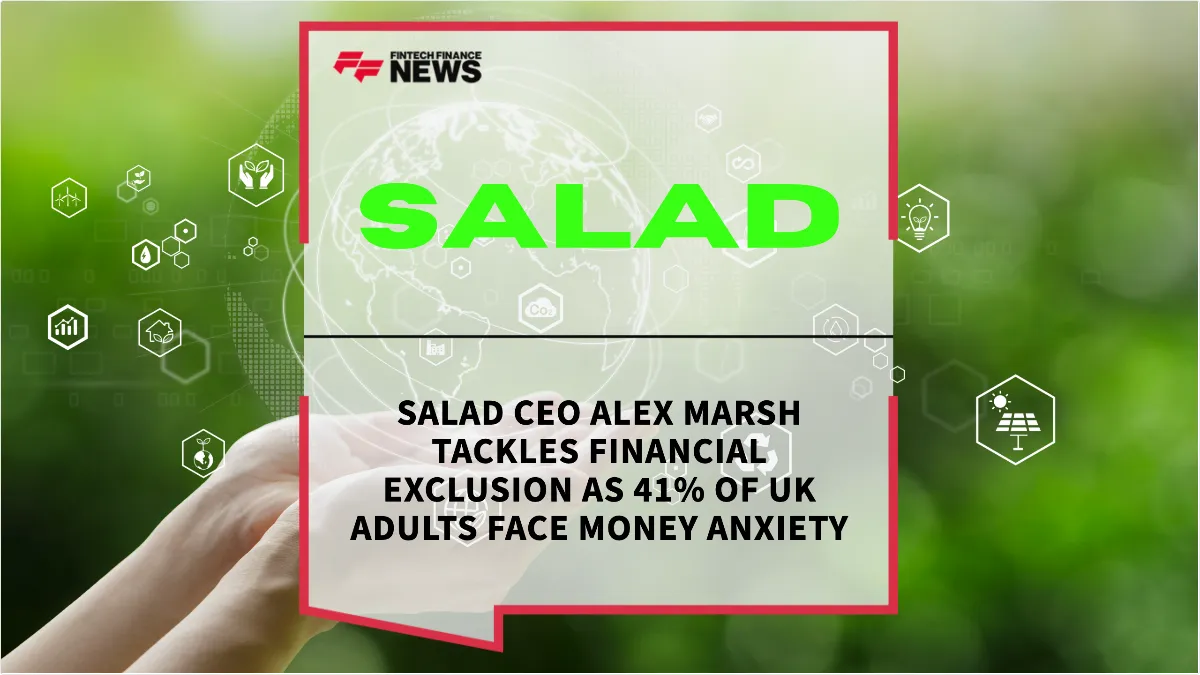 Press Release: Salad CEO Alex Marsh Tackles Financial Exclusion as 41% of UK Adults Face Money Anxiety | Featured Image by FF News