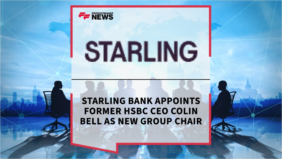 Press Release: Starling Bank Appoints Former HSBC CEO Colin Bell as New Group Chair | Featured Image by FF News