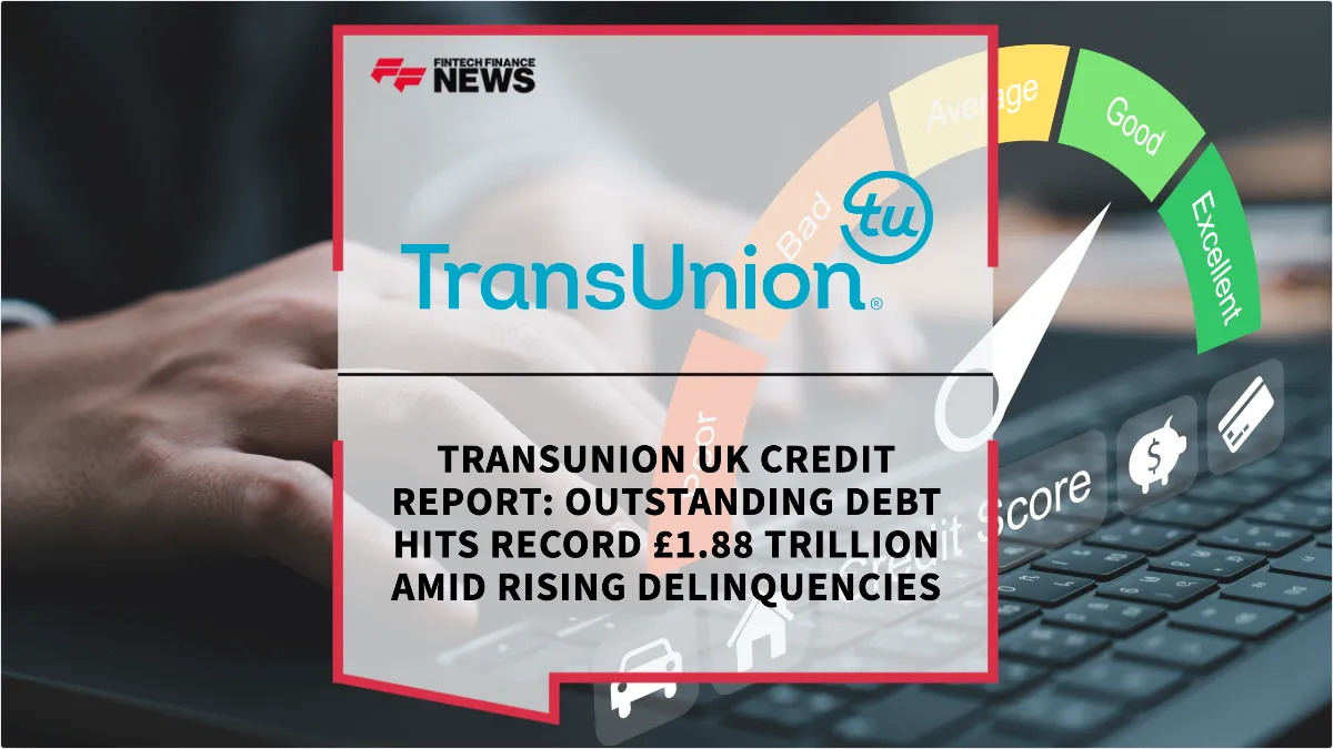 Press Release: TransUnion UK Credit Report: Outstanding Debt Hits Record £1.88 Trillion Amid Rising Delinquencies | Featured Image by FF News
