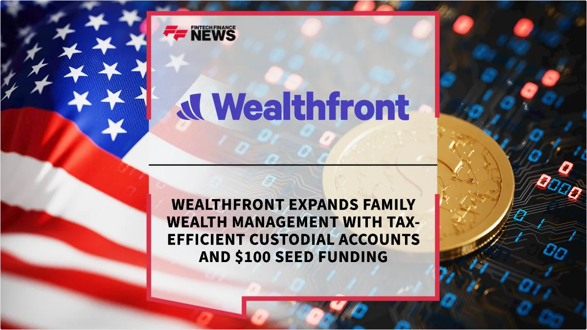 Press Release: Wealthfront Expands Family Wealth Management with Tax-Efficient Custodial Accounts and $100 Seed Funding | Featured Image by FF News