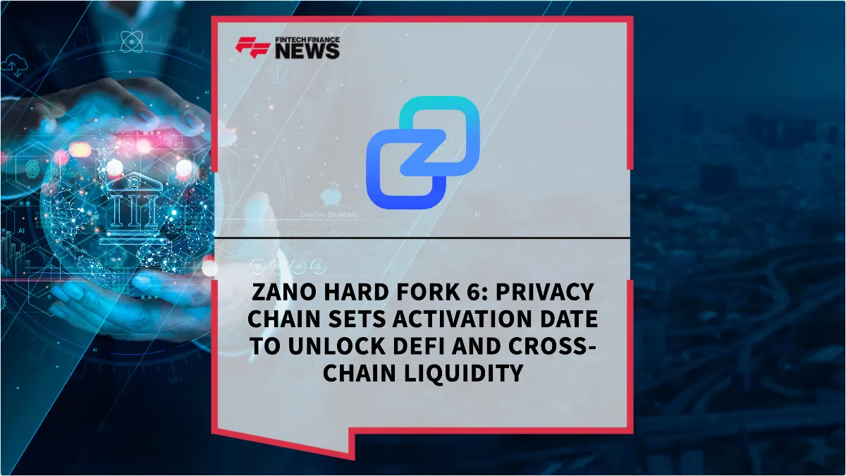 Press Release: Zano Hard Fork 6: Privacy Chain Sets Activation Date to Unlock DeFi and Cross-Chain Liquidity | Featured Image by FF News