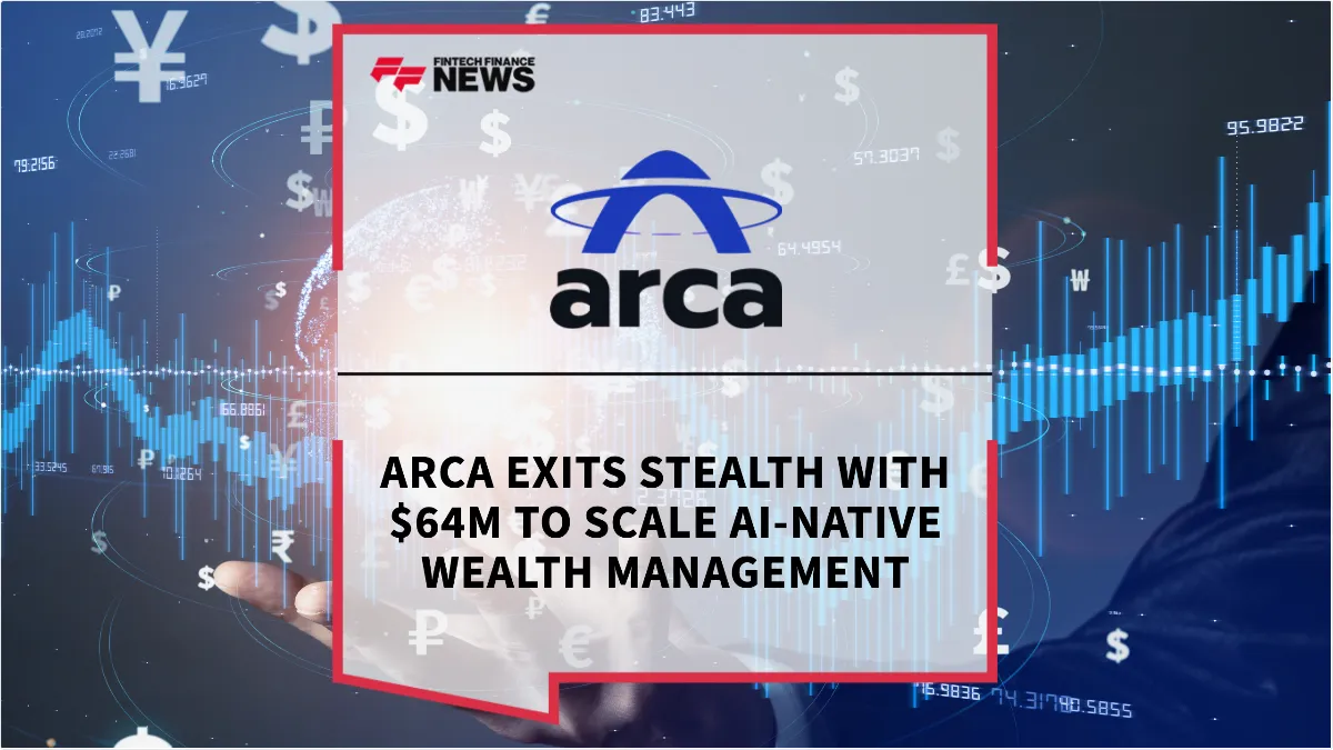 Press Release: Arca Exits Stealth with $64M to Scale AI-Native Wealth Management | Featured Image by FF News