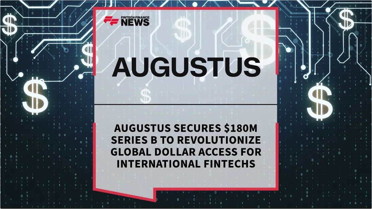 Press Release: Augustus Secures $180M Series B to Revolutionize Global Dollar Access for International Fintechs | Featured Image by FF News
