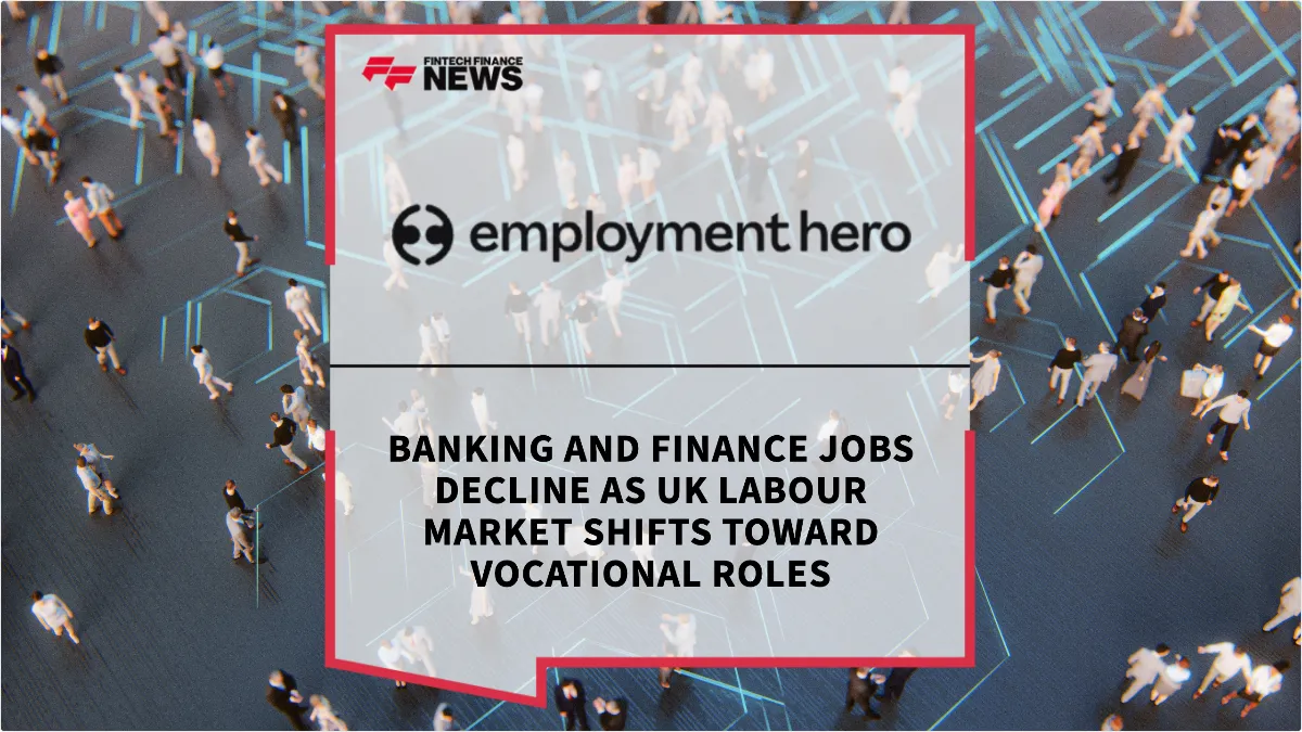 Press Release: Banking and Finance Jobs Decline as UK Labour Market Shifts Toward Vocational Roles | Featured Image by FF News