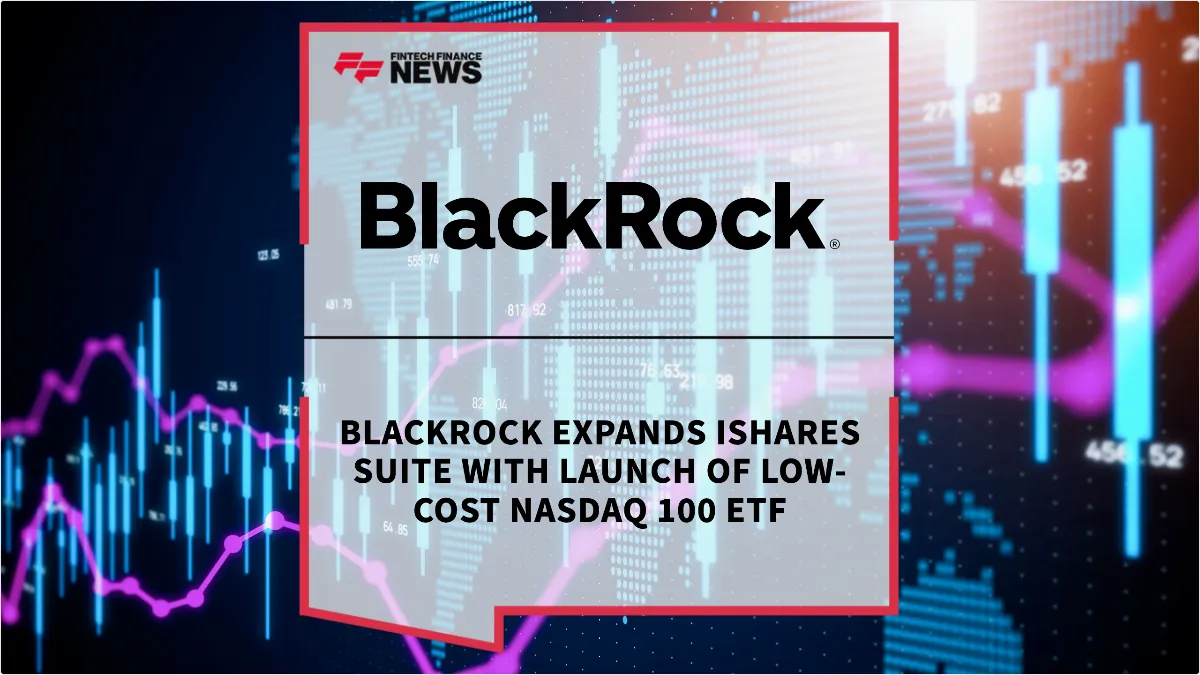 Press Release: BlackRock Expands iShares Suite with Launch of Low-Cost Nasdaq 100 ETF | Featured Image by FF News