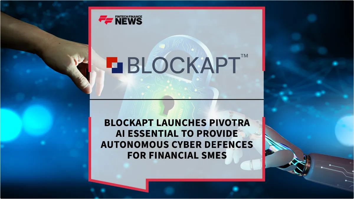 Press Release: BlockAPT Launches Pivotra AI Essential to Provide Autonomous Cyber Defences for Financial SMEs | Featured Image by FF News