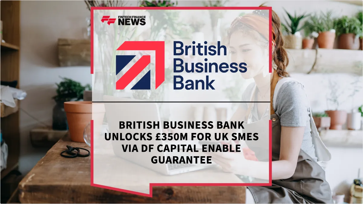 Press Release: British Business Bank Unlocks £350m for UK SMEs via DF Capital ENABLE Guarantee | Featured Image by FF News