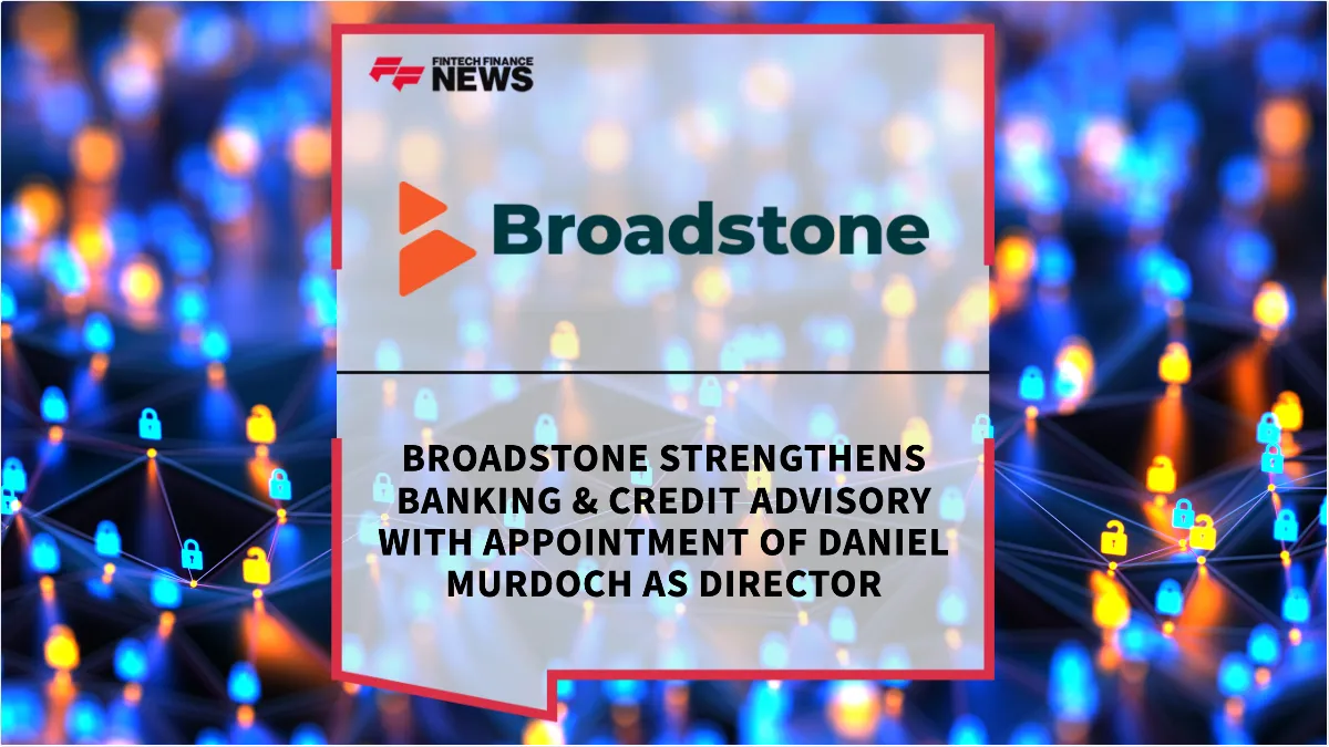 Press Release: Broadstone Strengthens Banking & Credit Advisory with Appointment of Daniel Murdoch as Director | Featured Image by FF News