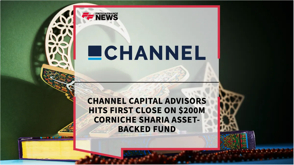 Press Release: Channel Capital Advisors Hits First Close on $200m Corniche Sharia Asset-Backed Fund | Featured Image by FF News