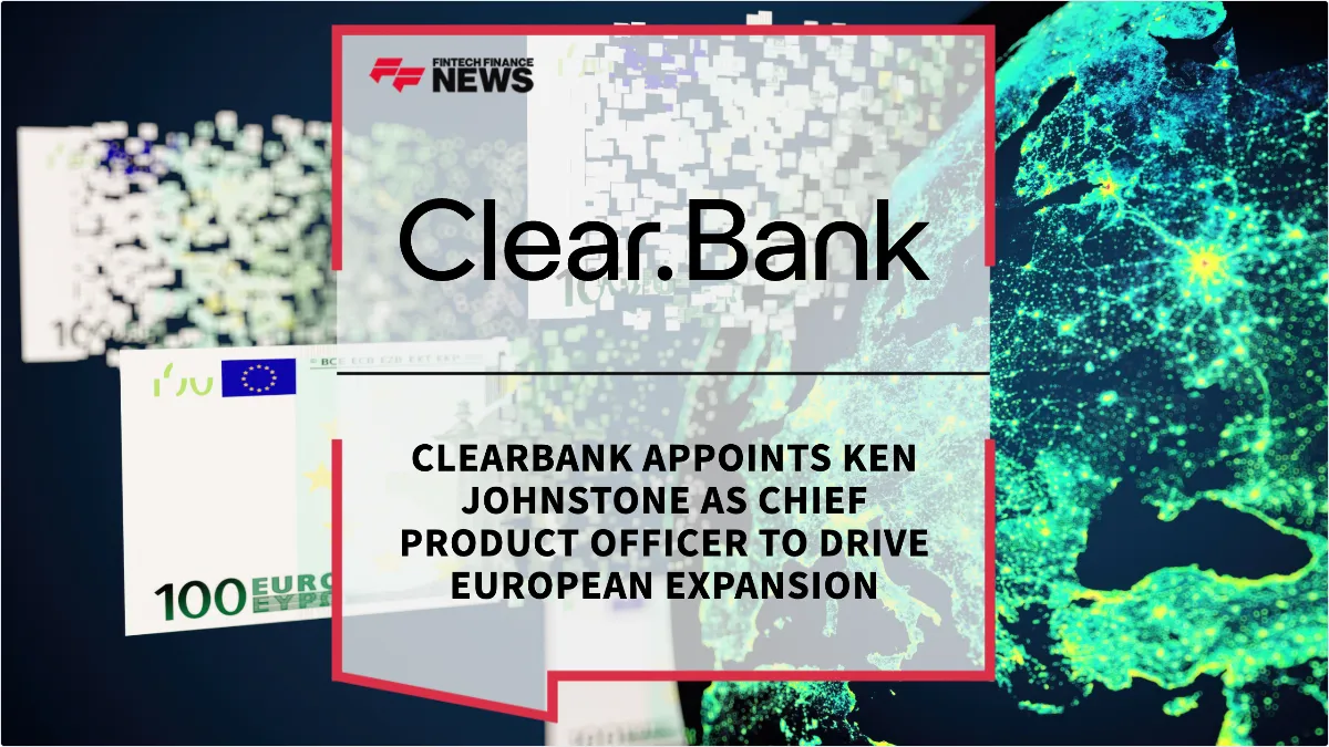 Press Release: ClearBank Appoints Ken Johnstone as Chief Product Officer to Drive European Expansion | Featured Image by FF News