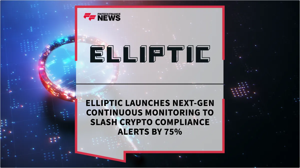 Press Release: Elliptic Launches Next-Gen Continuous Monitoring to Slash Crypto Compliance Alerts by 75% | Featured Image by FF News