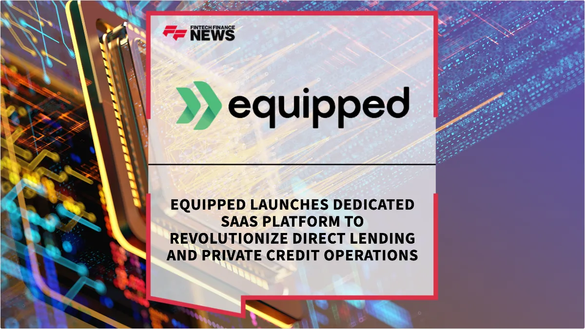 Press Release: Equipped Launches Dedicated SaaS Platform to Revolutionize Direct Lending and Private Credit Operations | Featured Image by FF News