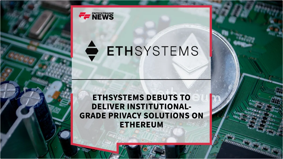 Press Release: EthSystems Debuts to Deliver Institutional-Grade Privacy Solutions on Ethereum | Featured Image by FF News