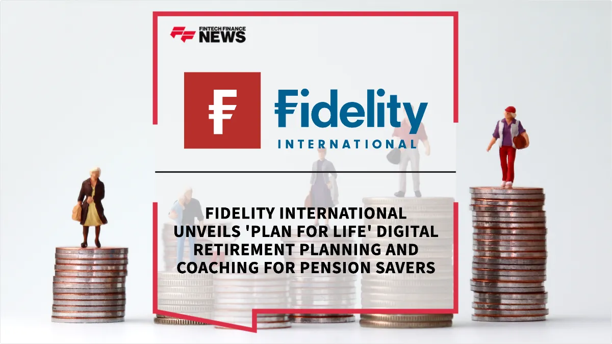 Press Release: Fidelity International Unveils 'Plan for Life' Digital Retirement Planning and Coaching for Pension Savers | Featured Image by FF News