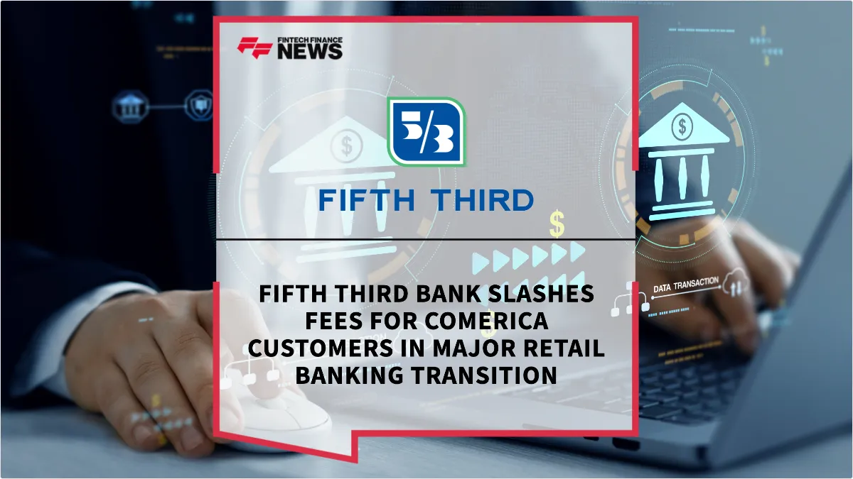 Press Release: Fifth Third Bank Slashes Fees for Comerica Customers in Major Retail Banking Transition | Featured Image by FF News