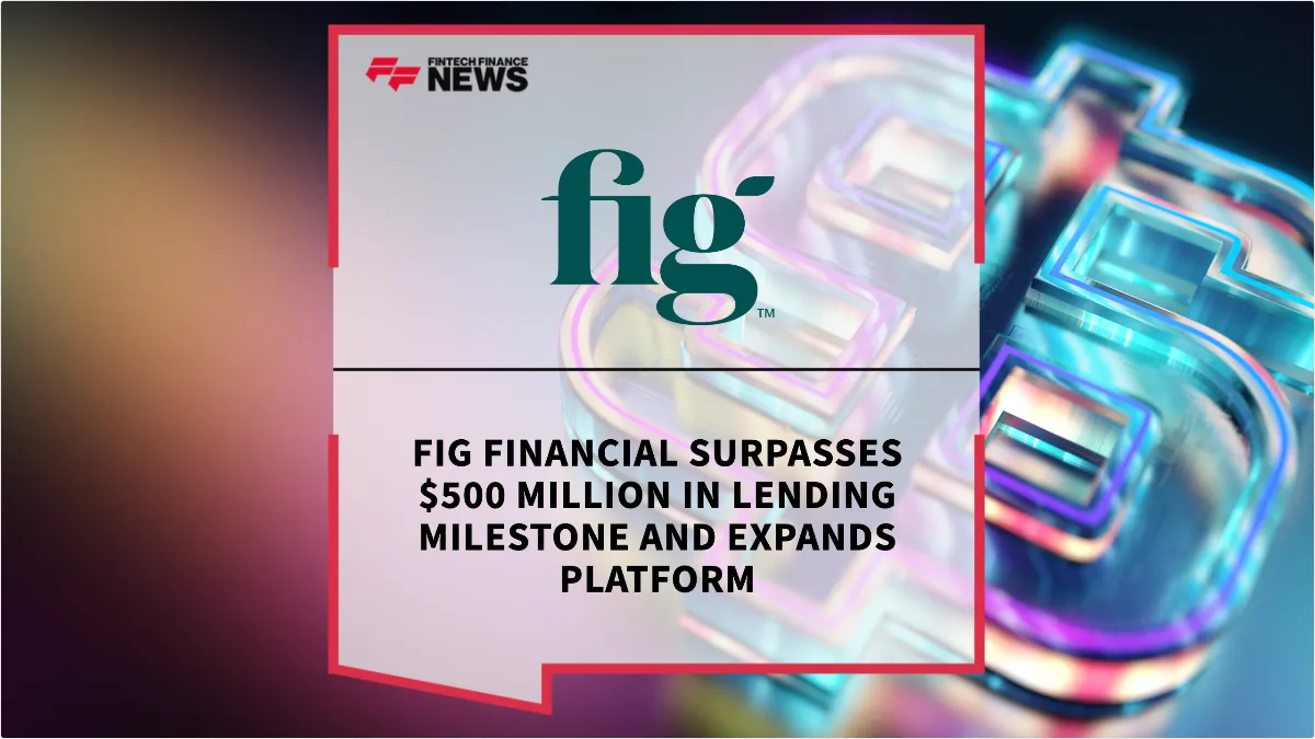 Press Release: Fig Financial Surpasses $500 Million in Lending Milestone and Expands Platform | Featured Image by FF News