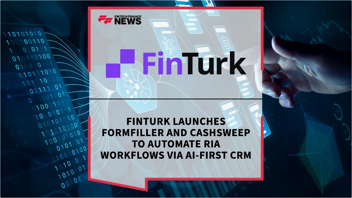 Press Release: FinTurk Launches FormFiller and CashSweep to Automate RIA Workflows via AI-First CRM | Featured Image by FF News