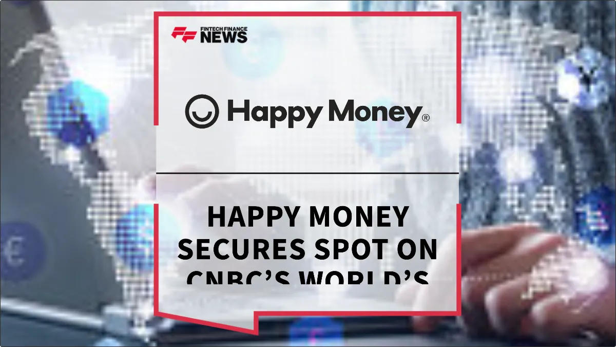 Press Release: Happy Money Secures Spot on CNBC’s World’s Top Fintech Companies List for Second Year | Featured Image by FF News