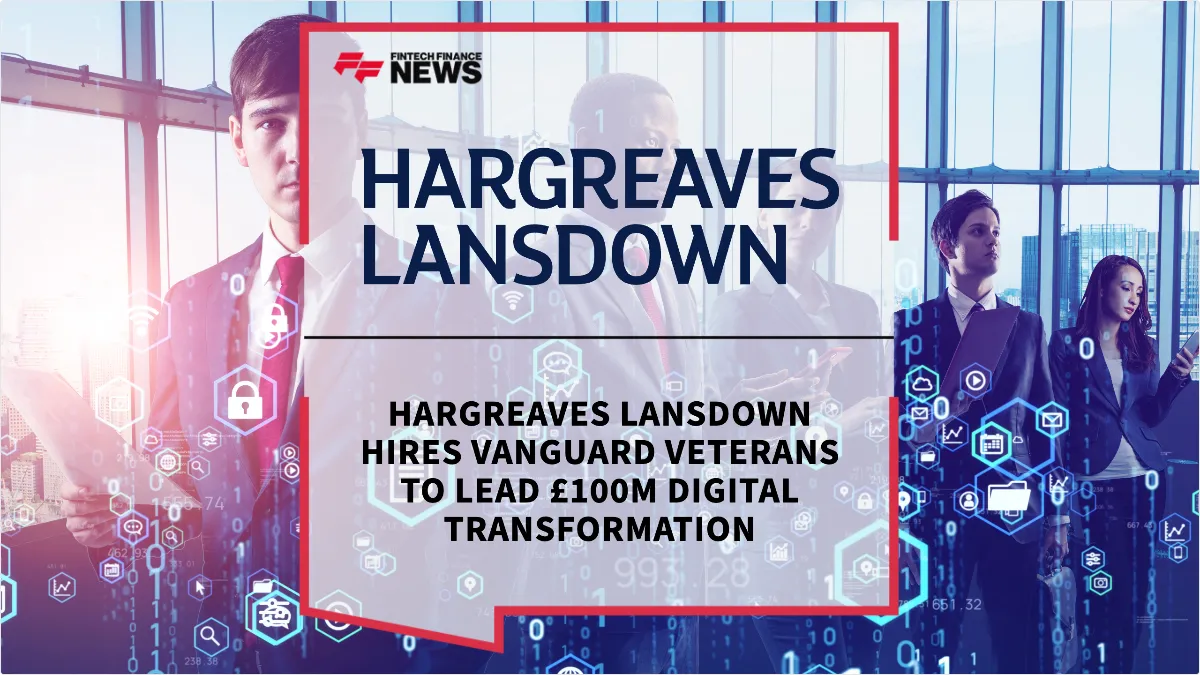 Press Release: Hargreaves Lansdown Hires Vanguard Veterans to Lead £100m Digital Transformation | Featured Image by FF News
