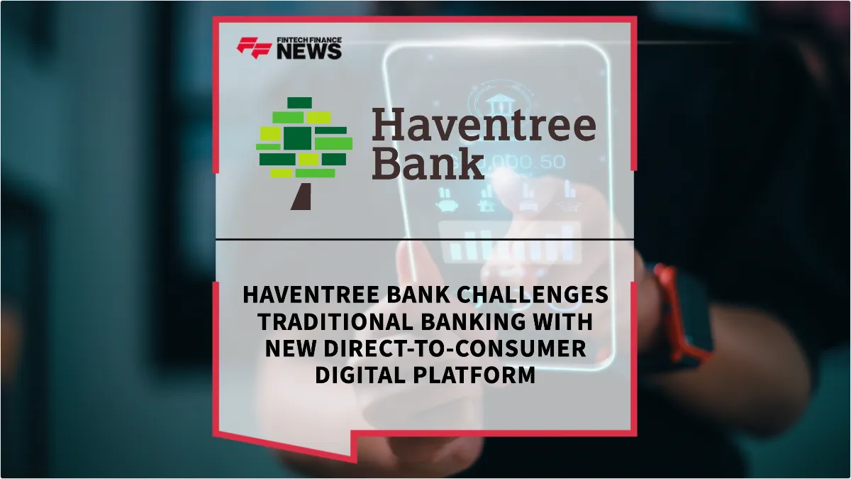 Press Release: Haventree Bank Challenges Traditional Banking with New Direct-to-Consumer Digital Platform | Featured Image by FF News