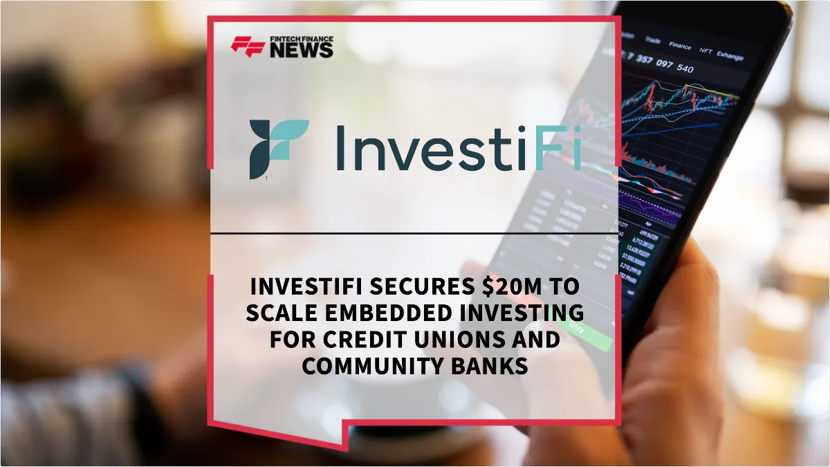 Press Release: InvestiFi Secures $20M to Scale Embedded Investing for Credit Unions and Community Banks | Featured Image by FF News