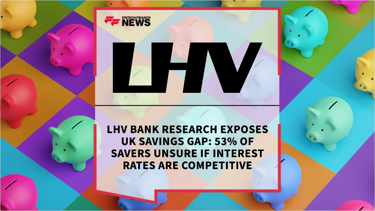 Press Release: LHV Bank Research Exposes UK Savings Gap: 53% of Savers Unsure if Interest Rates are Competitive | Featured Image by FF News