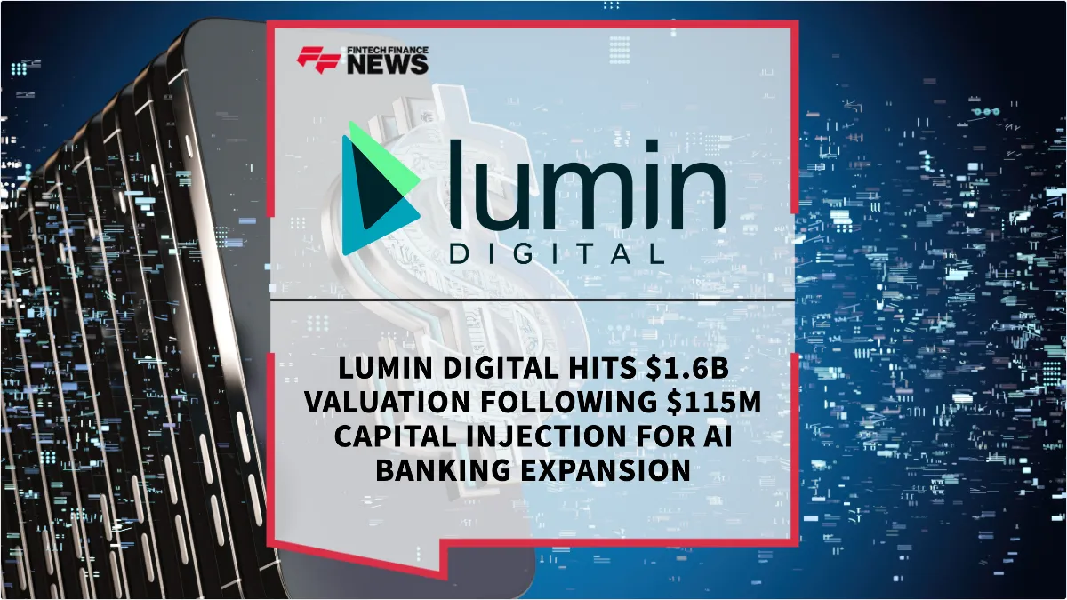 Press Release: Lumin Digital Hits $1.6B Valuation Following $115M Capital Injection for AI Banking Expansion | Featured Image by FF News