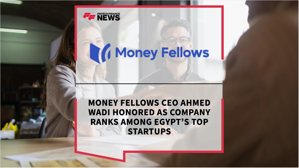 Press Release: Money Fellows CEO Ahmed Wadi Honored as Company Ranks Among Egypt’s Top Startups | Featured Image by FF News