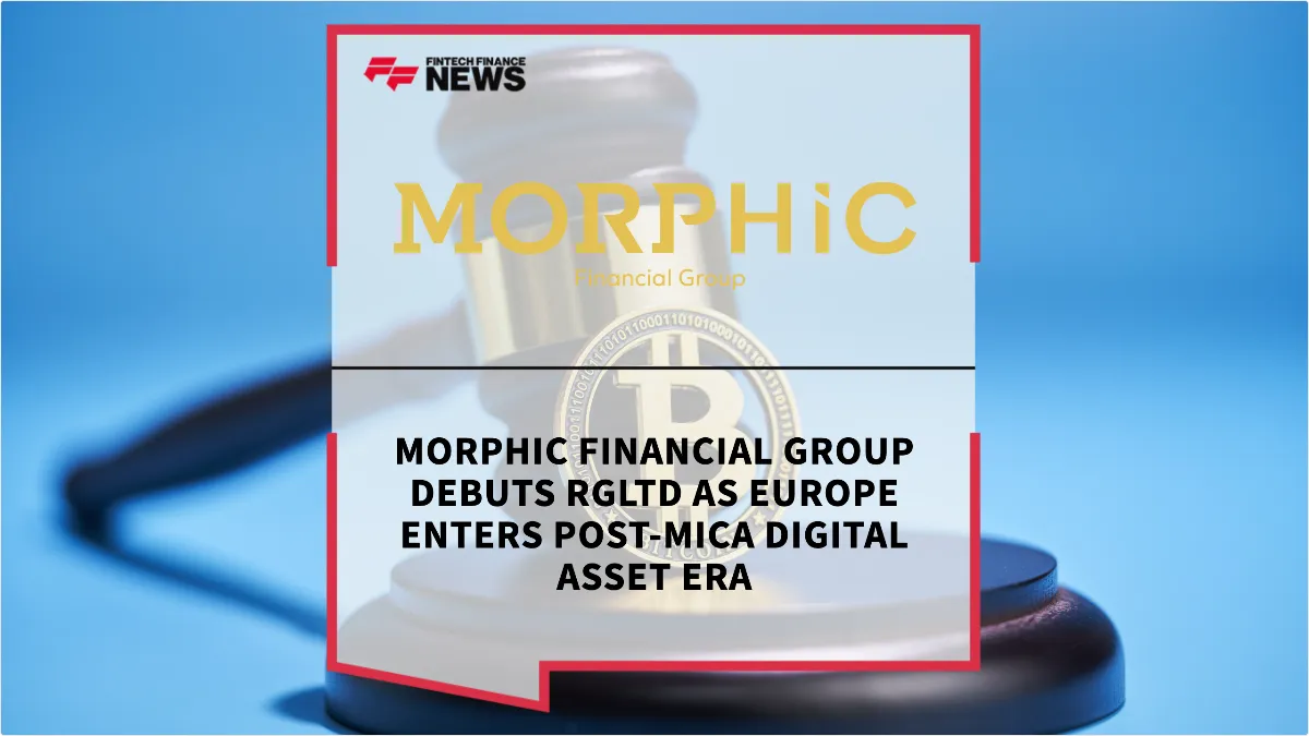 Press Release: Morphic Financial Group Debuts RGLTD as Europe Enters Post-MiCA Digital Asset Era | Featured Image by FF News
