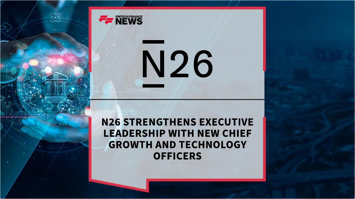 Press Release: N26 Strengthens Executive Leadership with New Chief Growth and Technology Officers | Featured Image by FF News