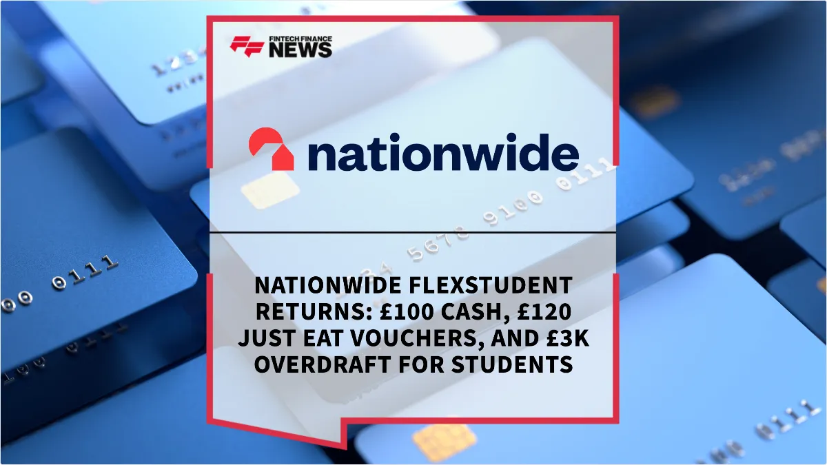 Press Release: Nationwide FlexStudent Returns: £100 Cash, £120 Just Eat Vouchers, and £3k Overdraft for Students | Featured Image by FF News