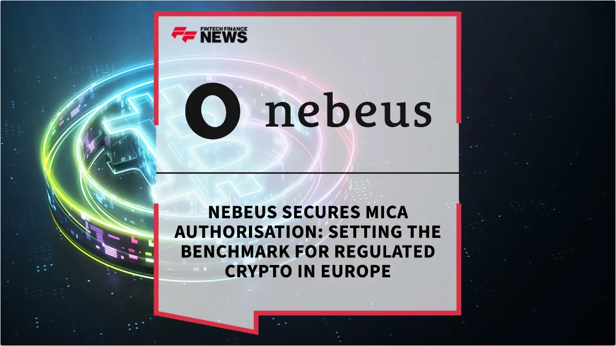 Press Release: Nebeus Secures MiCA Authorisation: Setting the Benchmark for Regulated Crypto in Europe | Featured Image by FF News