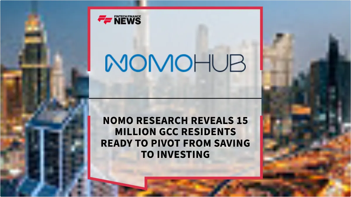 Press Release: Nomo Research Reveals 15 Million GCC Residents Ready to Pivot from Saving to Investing | Featured Image by FF News