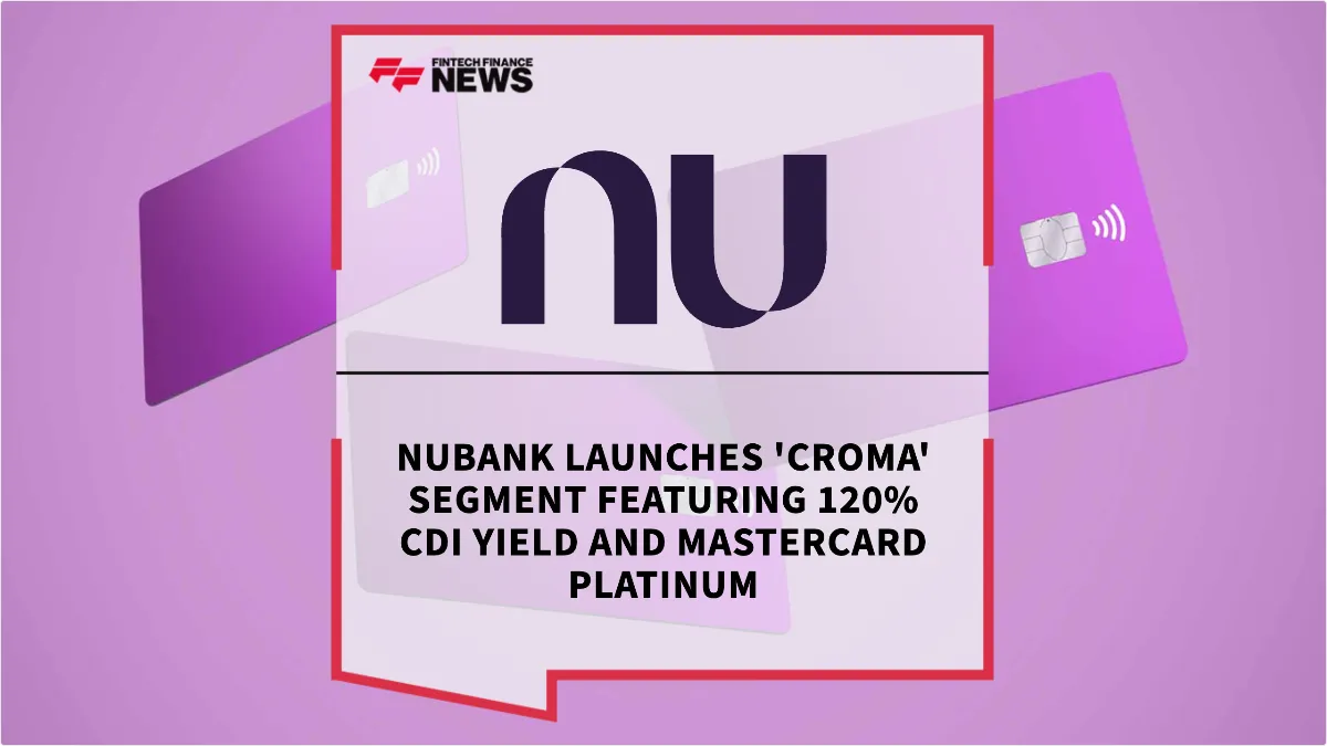 Press Release: Nubank Launches 'Croma' Segment Featuring 120% CDI Yield and Mastercard Platinum | Featured Image by FF News