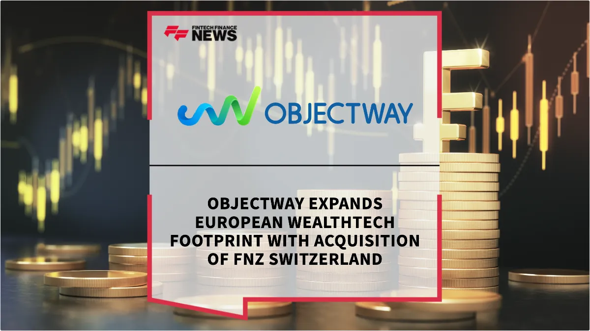 Press Release: Objectway Expands European WealthTech Footprint with Acquisition of FNZ Switzerland | Featured Image by FF News