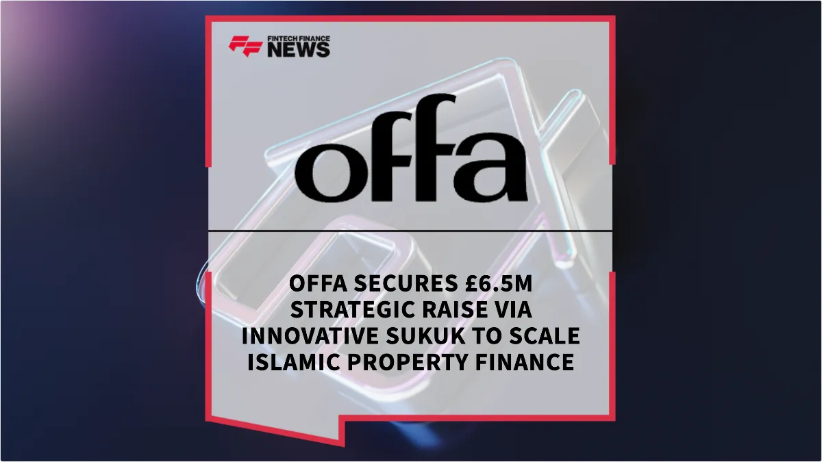Press Release: Offa Secures £6.5m Strategic Raise via Innovative Sukuk to Scale Islamic Property Finance | Featured Image by FF News