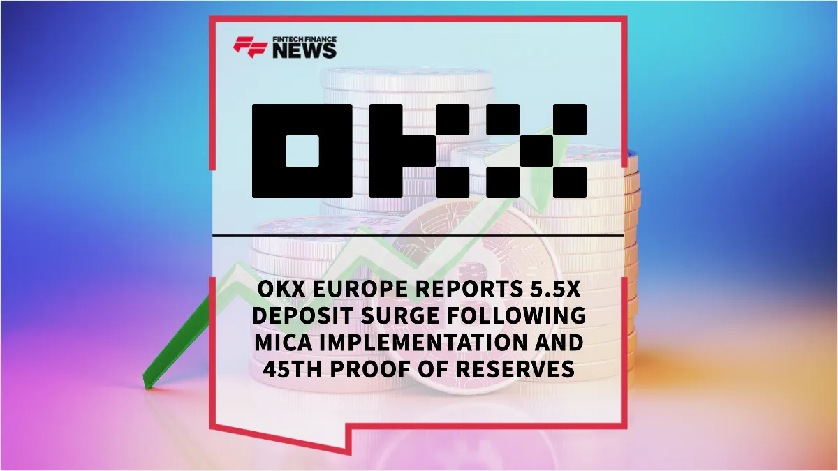 Press Release: OKX Europe Reports 5.5x Deposit Surge Following MiCA Implementation and 45th Proof of Reserves | Featured Image by FF News