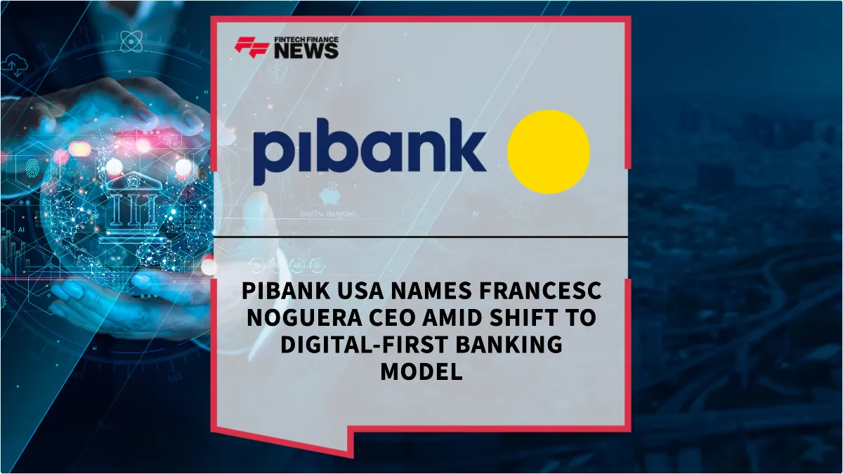 Press Release: Pibank USA Names Francesc Noguera CEO Amid Shift to Digital-First Banking Model | Featured Image by FF News