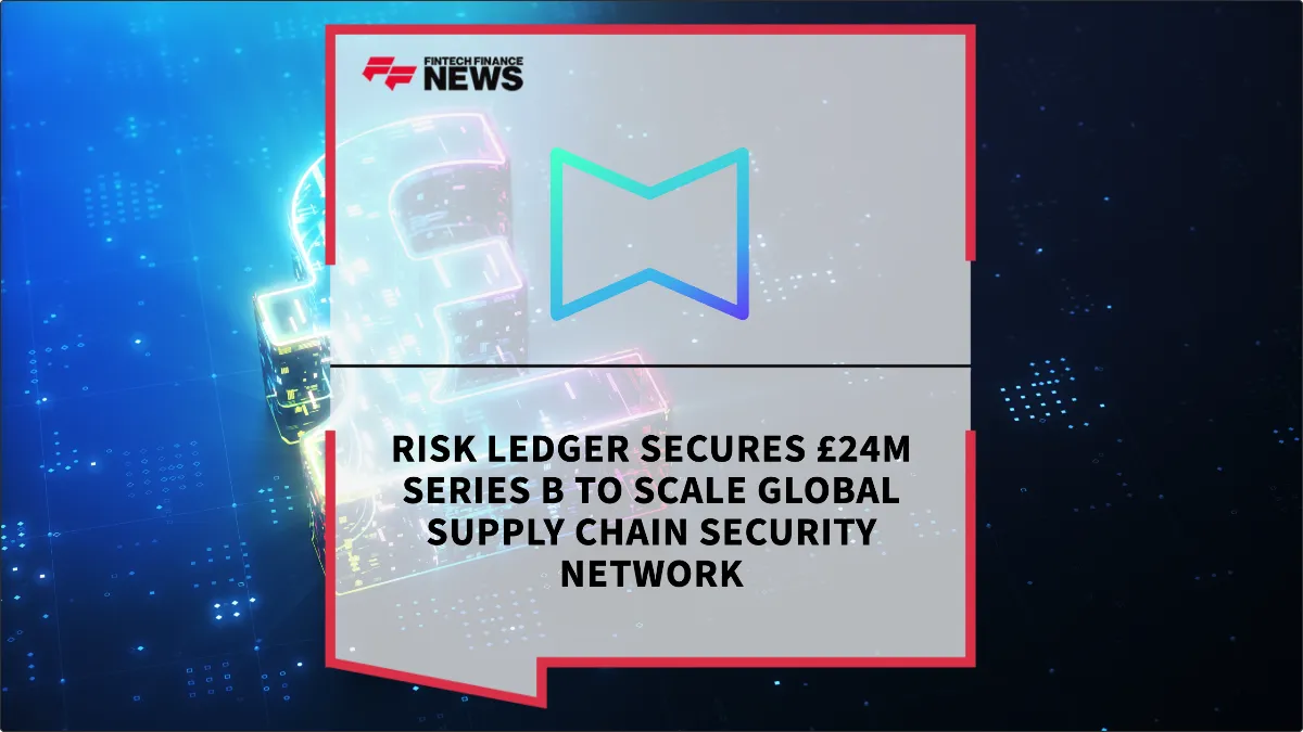Press Release: Risk Ledger Secures £24m Series B to Scale Global Supply Chain Security Network | Featured Image by FF News