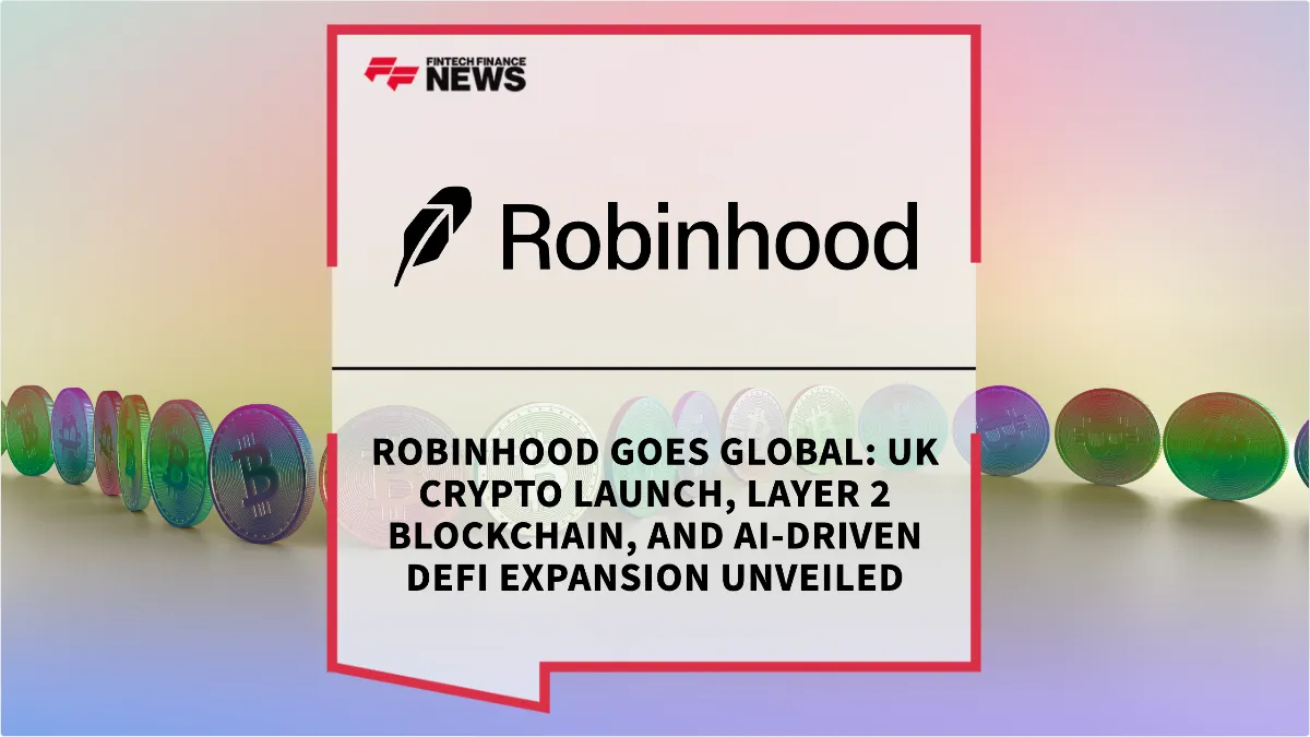 Press Release: Robinhood Goes Global: UK Crypto Launch, Layer 2 Blockchain, and AI-Driven DeFi Expansion Unveiled | Featured Image by FF News