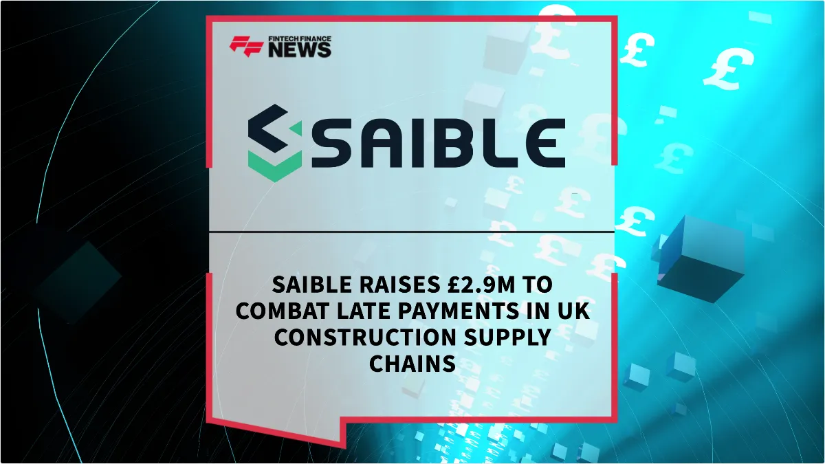 Press Release: Saible Raises £2.9m to Combat Late Payments in UK Construction Supply Chains | Featured Image by FF News