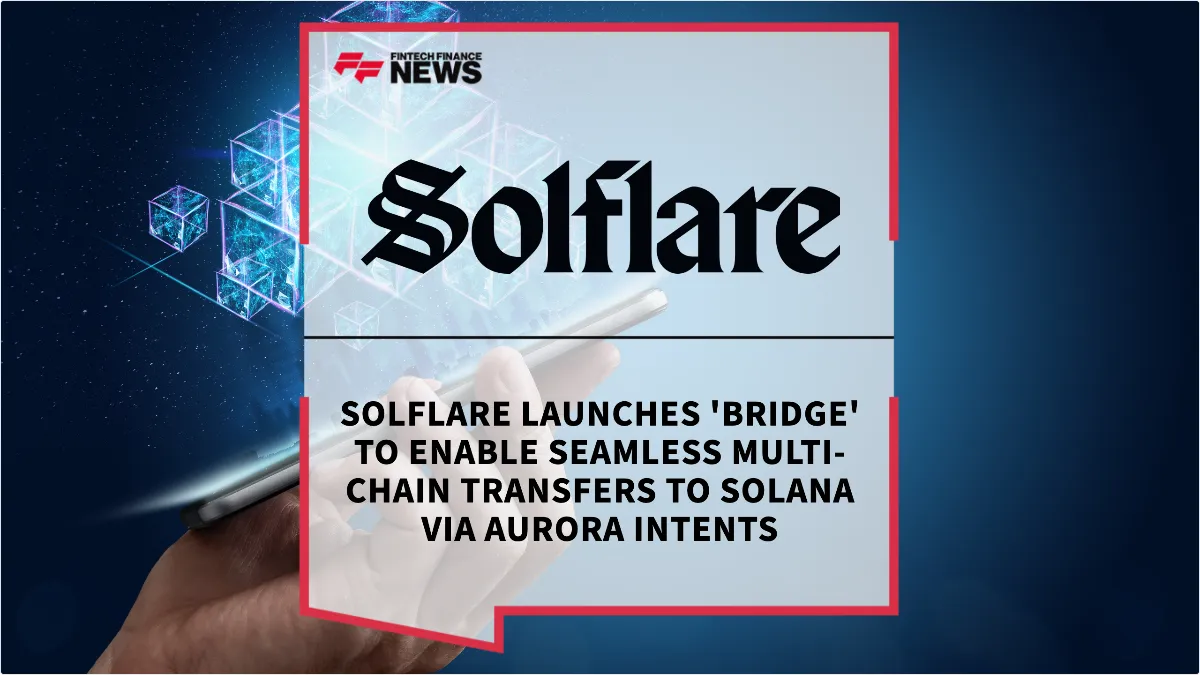 Press Release: Solflare Launches 'Bridge' to Enable Seamless Multi-Chain Transfers to Solana via Aurora Intents | Featured Image by FF News